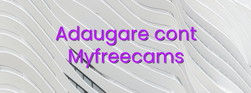 Adaugare cont Myfreecams