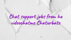 Chat support jobs from ho videochatme Chaturbate