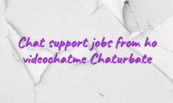 Chat support jobs from ho videochatme Chaturbate