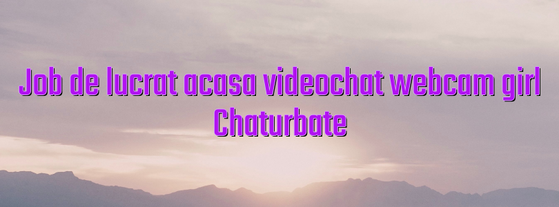 Job de lucrat acasa videochat webcam girl Chaturbate