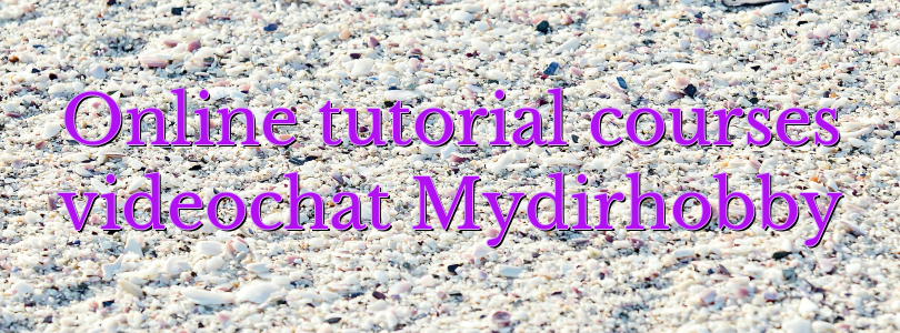 Online tutorial courses videochat Mydirhobby