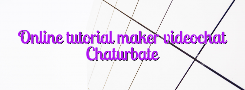 Online tutorial maker videochat Chaturbate