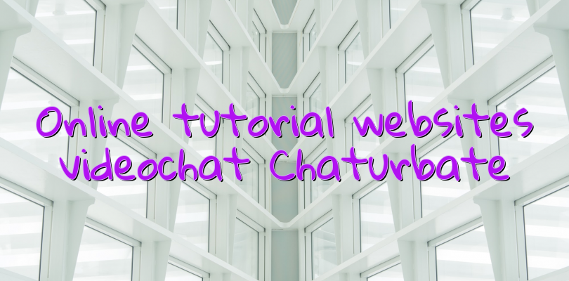 Online tutorial websites videochat Chaturbate