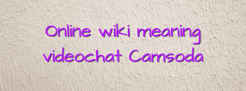 Online wiki meaning videochat Camsoda