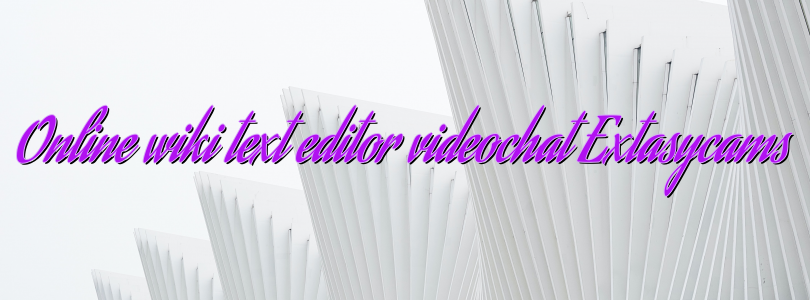Online wiki text editor videochat Extasycams