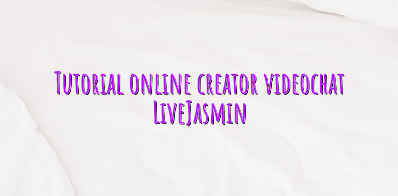 Tutorial online creator videochat LiveJasmin