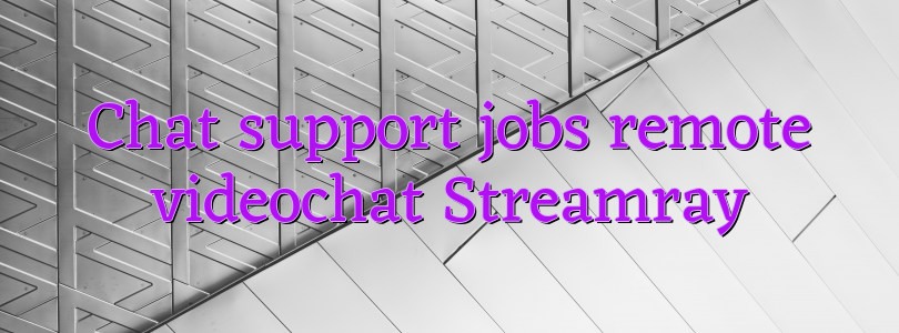 Chat support jobs remote videochat Streamray