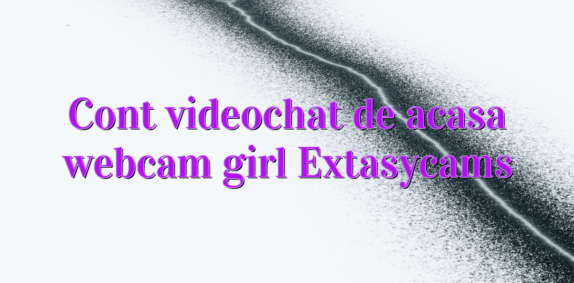 Cont videochat de acasa webcam girl Extasycams