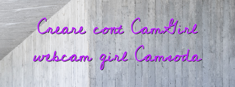 Creare cont CamGirl webcam girl Camsoda
