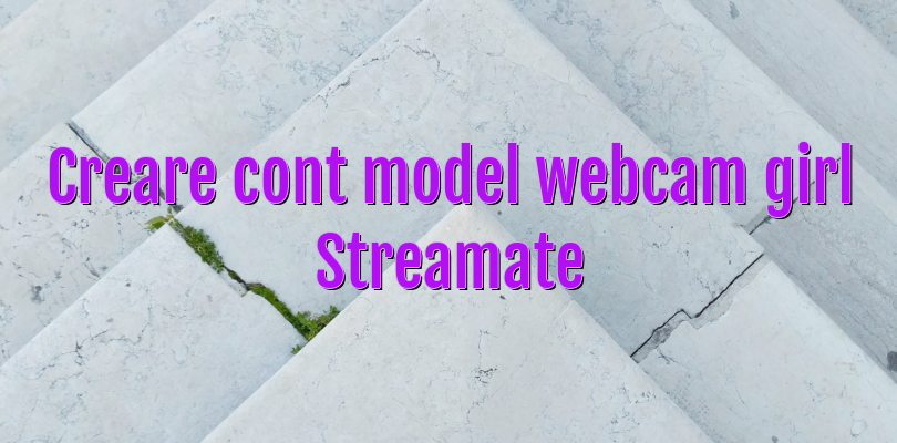 Creare cont model webcam girl Streamate