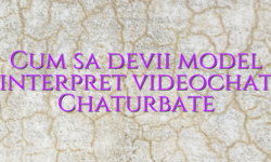 Cum sa devii model interpret videochat Chaturbate