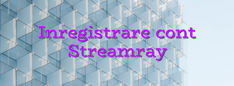 Inregistrare cont Streamray
