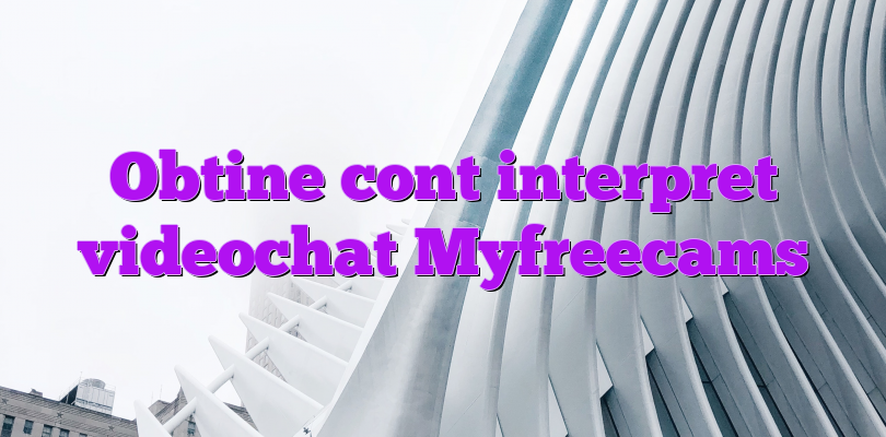 Obtine cont interpret videochat Myfreecams