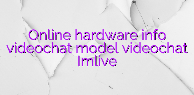 Online hardware info videochat model videochat Imlive