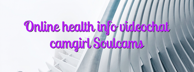 Online health info videochat camgirl Soulcams