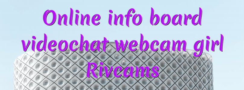 Online info board videochat webcam girl Rivcams