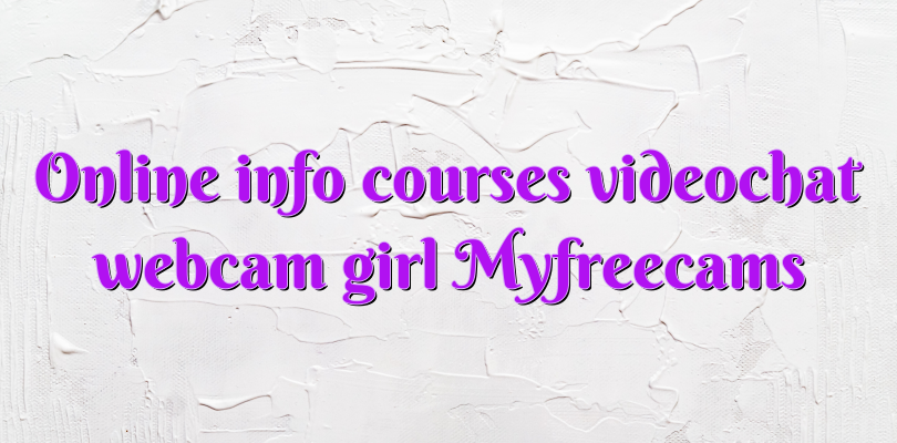 Online info courses videochat webcam girl Myfreecams