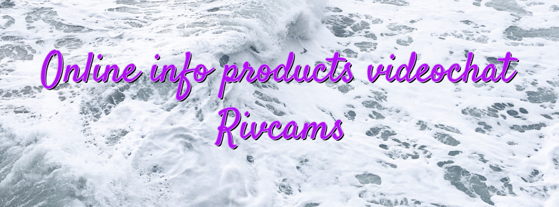 Online info products videochat Rivcams