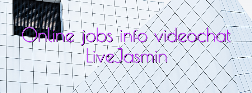 Online jobs info videochat LiveJasmin