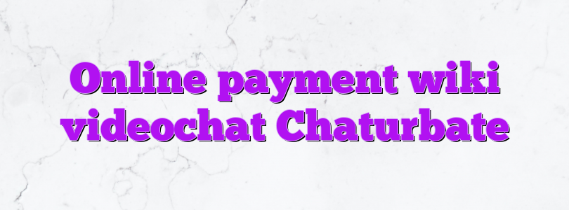 Online payment wiki videochat Chaturbate