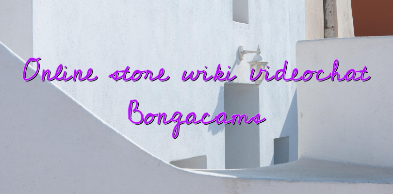 Online store wiki videochat Bongacams