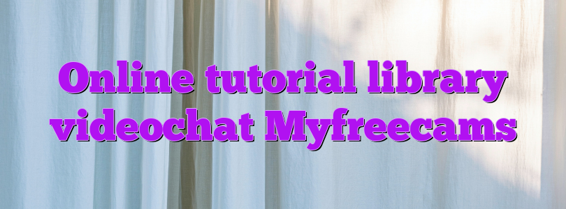 Online tutorial library videochat Myfreecams