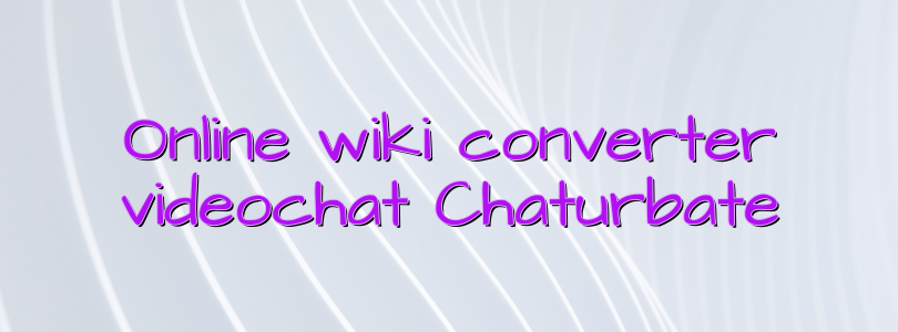 Online wiki converter videochat Chaturbate