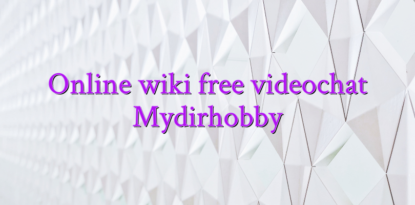 Online wiki free videochat Mydirhobby
