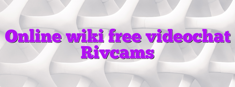 Online wiki free videochat Rivcams