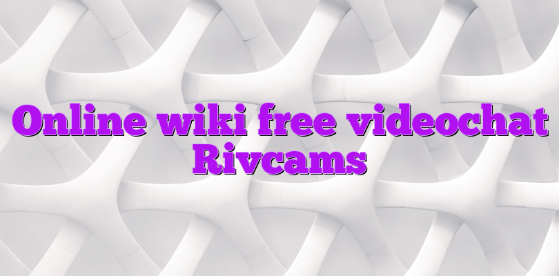 Online wiki free videochat Rivcams