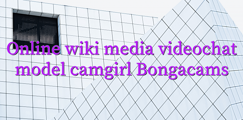 Online wiki media videochat model camgirl Bongacams