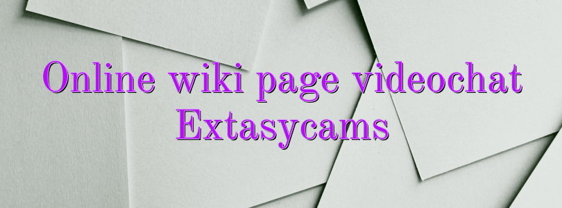 Online wiki page videochat Extasycams