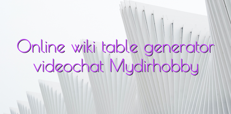 Online wiki table generator videochat Mydirhobby