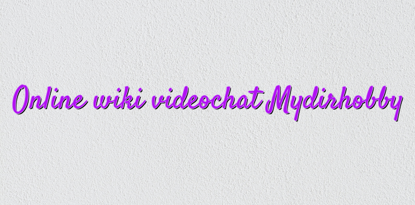 Online wiki videochat Mydirhobby