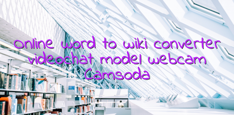 Online word to wiki converter videochat model webcam Camsoda