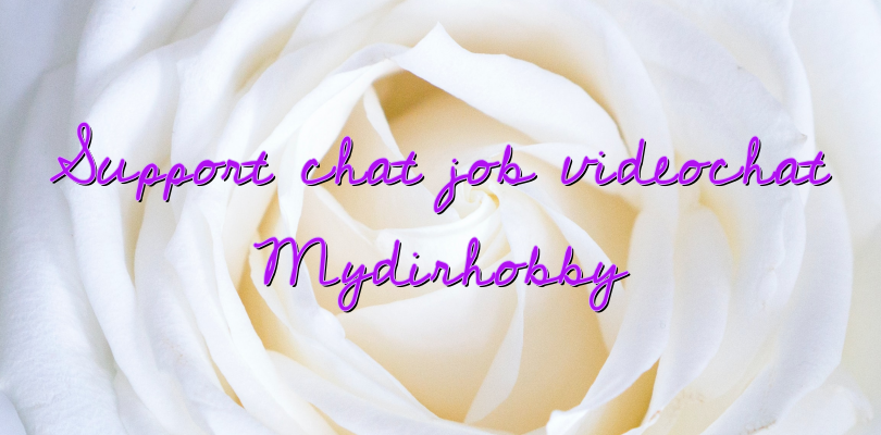Support chat job videochat Mydirhobby