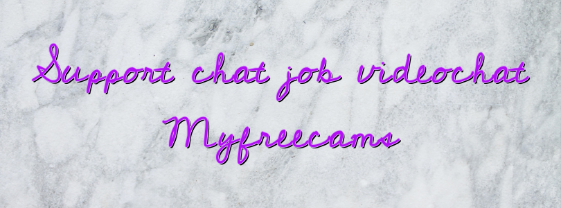 Support chat job videochat Myfreecams