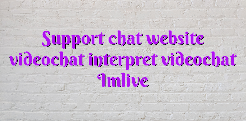 Support chat website videochat interpret videochat Imlive