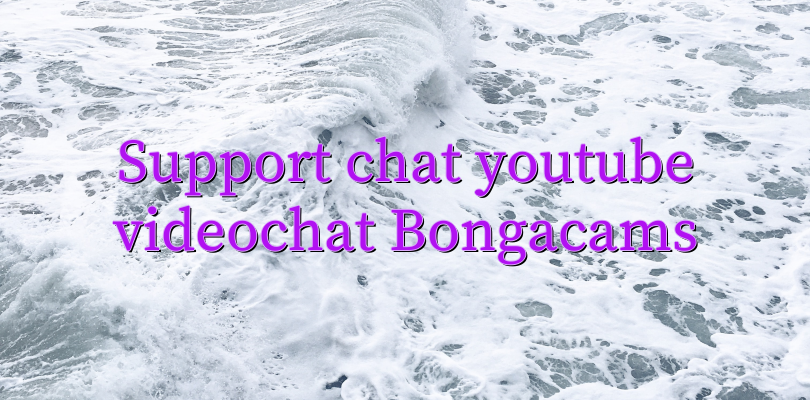 Support chat youtube videochat Bongacams