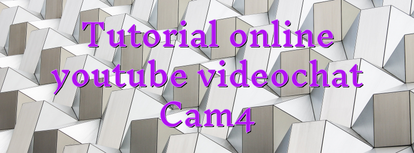 Tutorial online youtube videochat Cam4