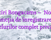 Stiri Bongacams –   Nou!  Funcția de înregistrare a apelurilor complet privată!