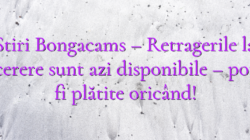 Stiri Bongacams – Retragerile la cerere sunt azi disponibile – pot fi plătite oricând!